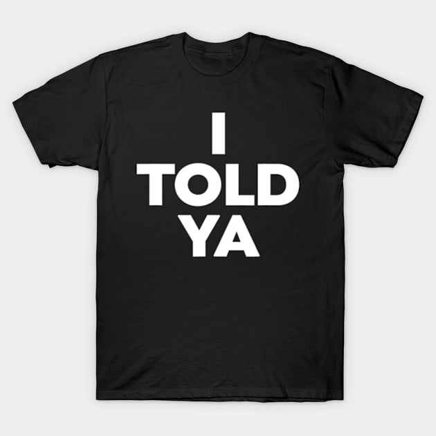 I Told Ya T-Shirt by Quests ★★★★★